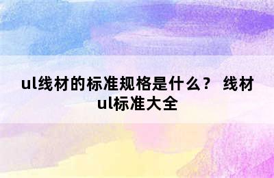 ul线材的标准规格是什么？ 线材ul标准大全